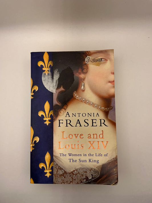 Love and Louis XIV: The Women in the Life of the Sun King