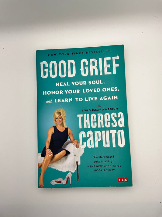 Good Grief: Heal Your Soul, Honor Your Loved Ones, and Learn to Live Again