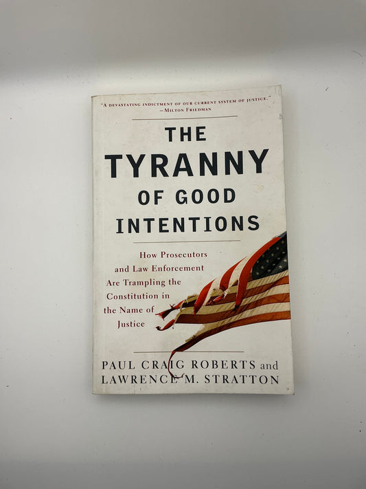 The Tyranny of Good Intentions: How Prosecutors and Bureaucrats are Trampling the Constitution in the Name of Justice