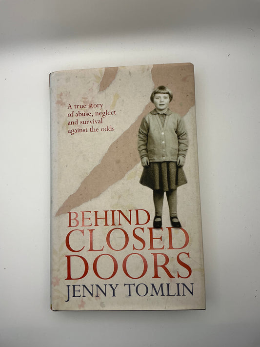 Behind Closed Doors: A True Story of Abuse, Neglect and Survival Against the Odds
