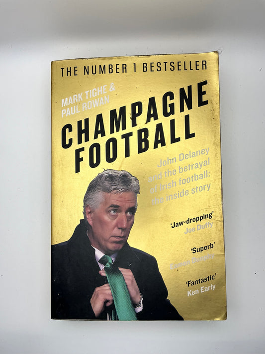 Champagne Football: John Delaney and the Betrayal of Irish Football: The Inside Story