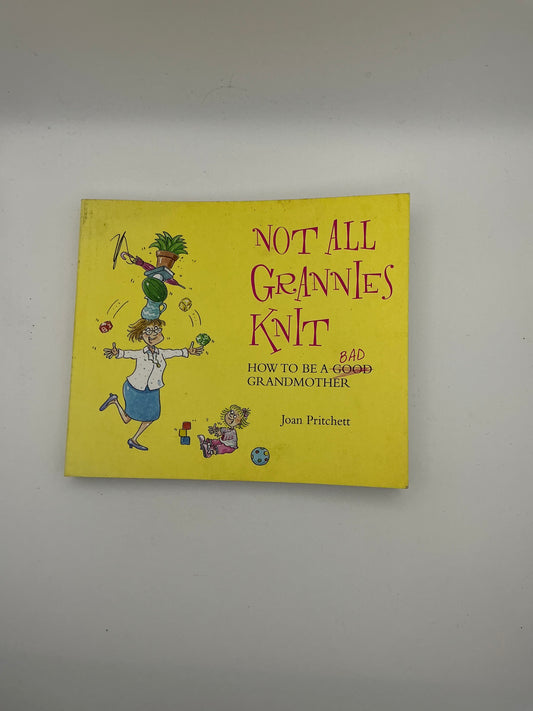 Not All Grannies Knit: How to Be a Bad Grandmother